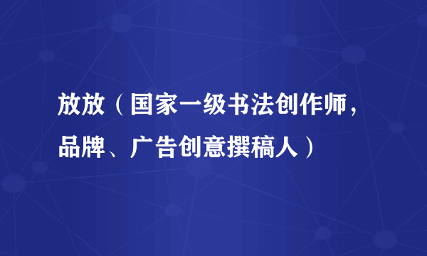 放放（国家一级书法创作师，品牌、广告创意撰稿人）