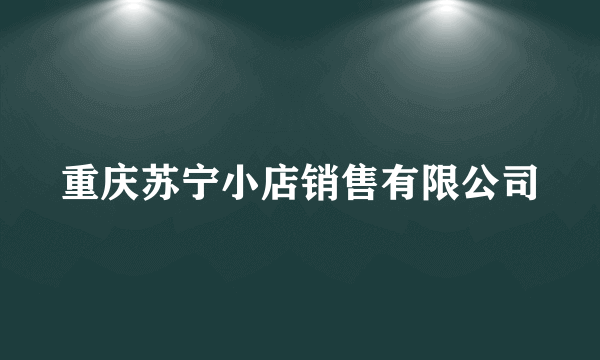 重庆苏宁小店销售有限公司