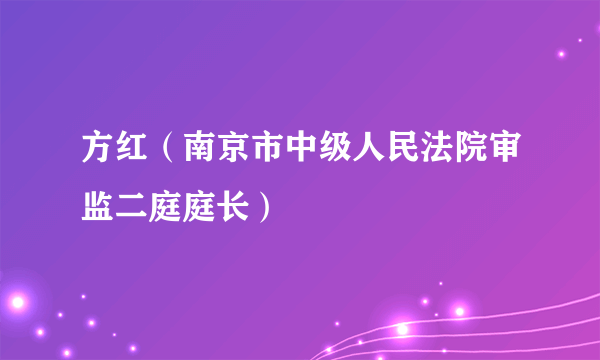 方红（南京市中级人民法院审监二庭庭长）