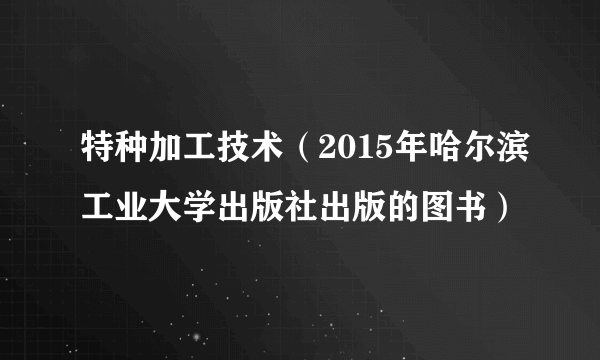 特种加工技术（2015年哈尔滨工业大学出版社出版的图书）