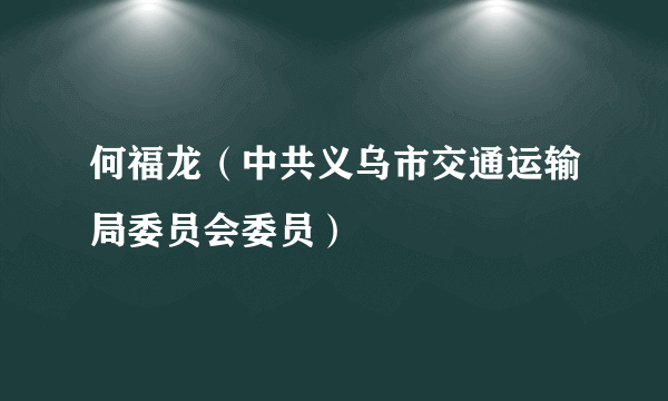 何福龙（中共义乌市交通运输局委员会委员）