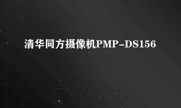 清华同方摄像机PMP-DS156