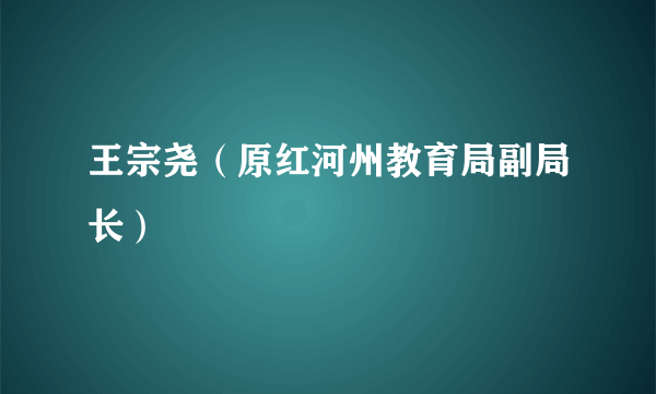 王宗尧（原红河州教育局副局长）