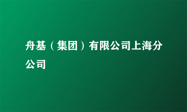 舟基（集团）有限公司上海分公司