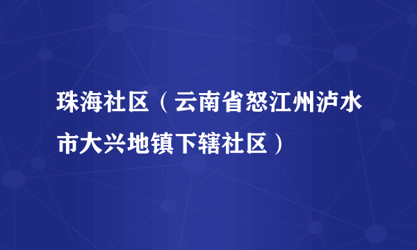 珠海社区（云南省怒江州泸水市大兴地镇下辖社区）