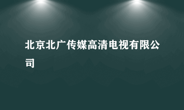 北京北广传媒高清电视有限公司