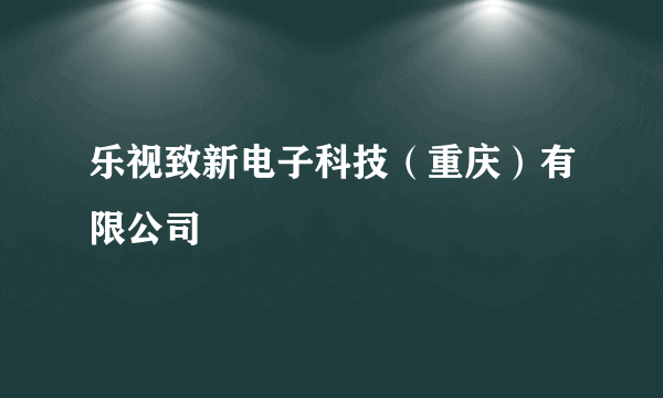 乐视致新电子科技（重庆）有限公司