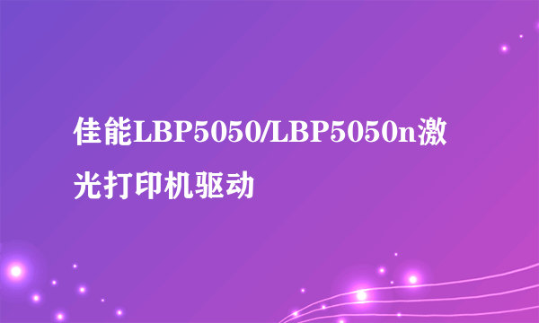 佳能LBP5050/LBP5050n激光打印机驱动