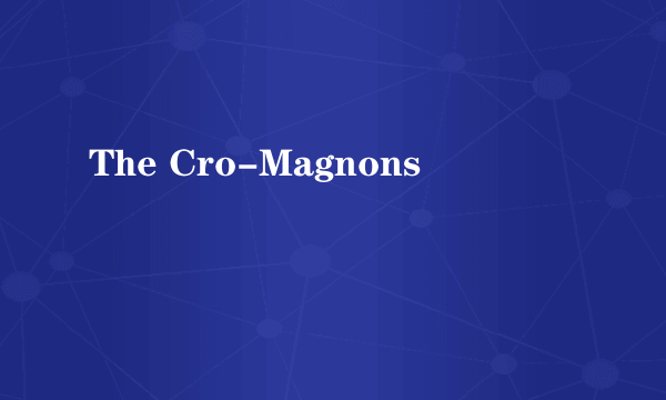 The Cro-Magnons