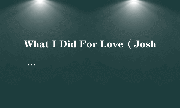 What I Did For Love（Josh Groban 演唱歌曲）