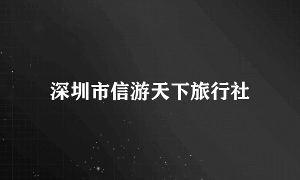 深圳市信游天下旅行社