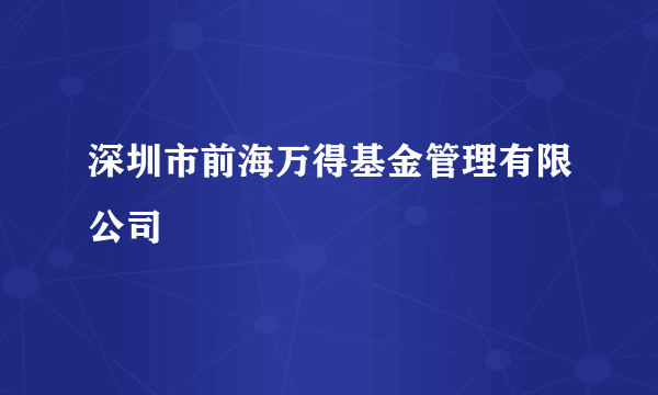 深圳市前海万得基金管理有限公司