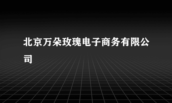 北京万朵玫瑰电子商务有限公司