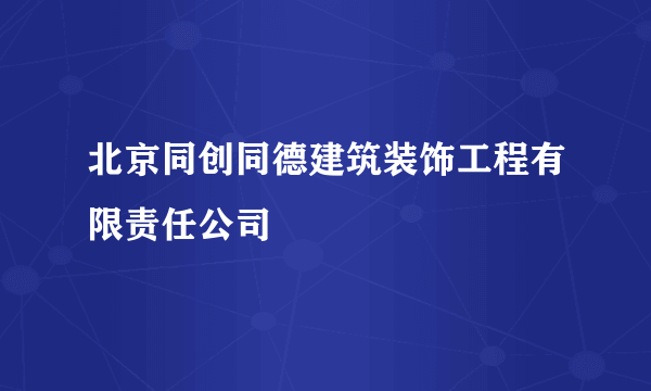 北京同创同德建筑装饰工程有限责任公司