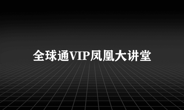 全球通VIP凤凰大讲堂