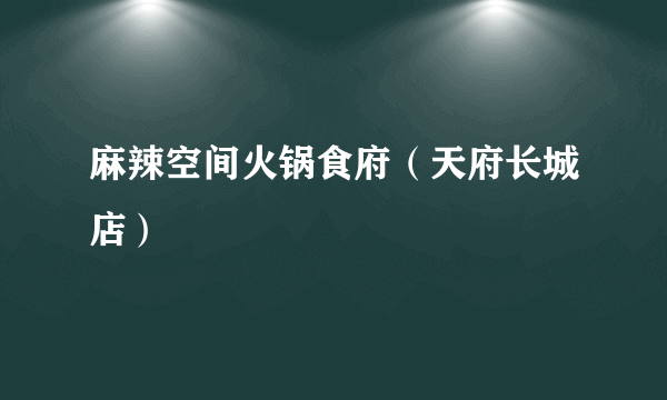 麻辣空间火锅食府（天府长城店）