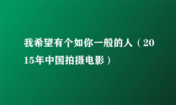 我希望有个如你一般的人（2015年中国拍摄电影）