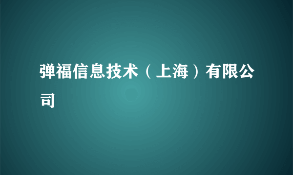 弹福信息技术（上海）有限公司