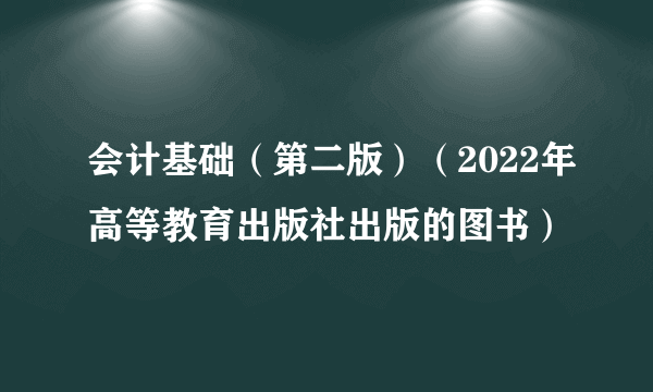 会计基础（第二版）（2022年高等教育出版社出版的图书）