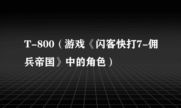 T-800（游戏《闪客快打7-佣兵帝国》中的角色）