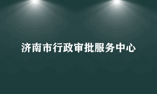 济南市行政审批服务中心