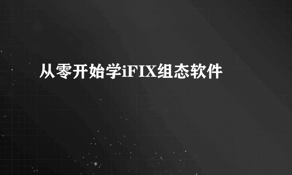 从零开始学iFIX组态软件