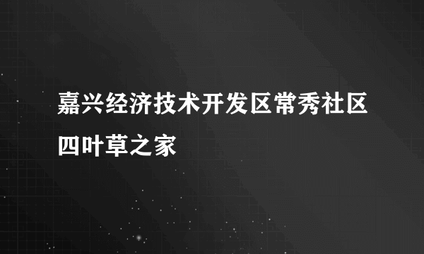 嘉兴经济技术开发区常秀社区四叶草之家