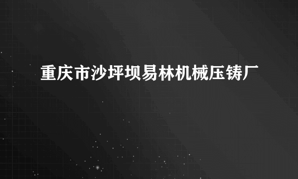 重庆市沙坪坝易林机械压铸厂