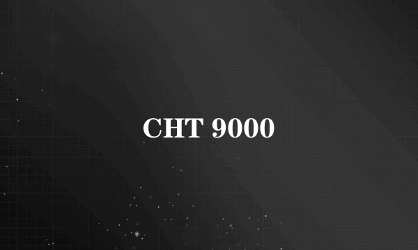 CHT 9000