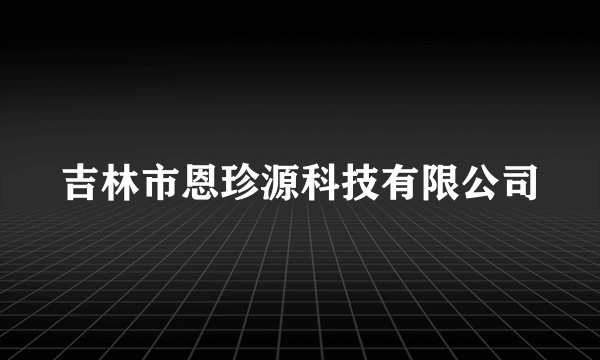 吉林市恩珍源科技有限公司