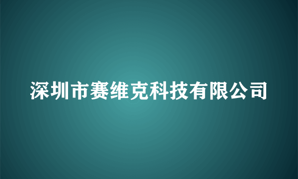 深圳市赛维克科技有限公司