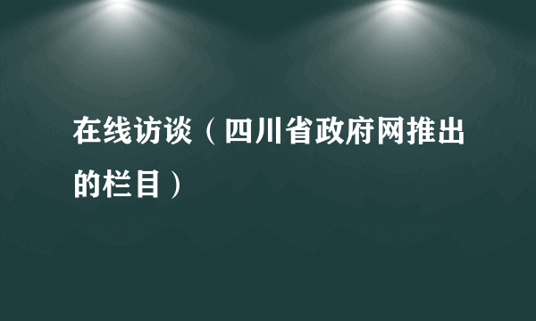 在线访谈（四川省政府网推出的栏目）