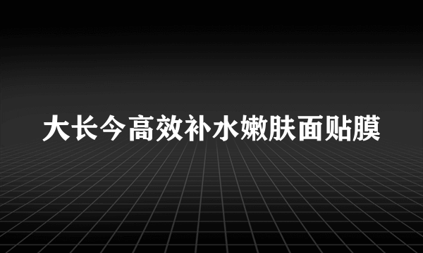 大长今高效补水嫩肤面贴膜