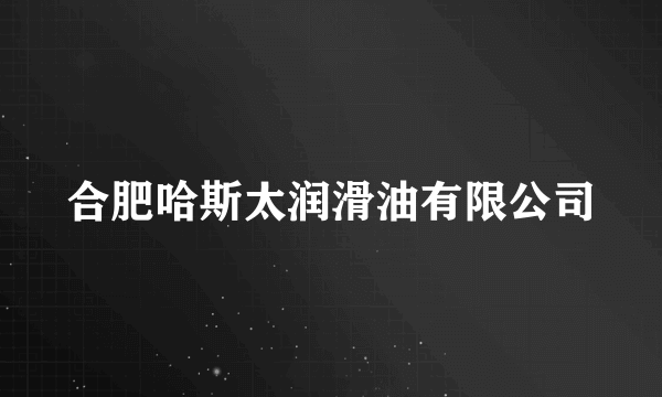 合肥哈斯太润滑油有限公司