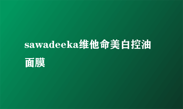 sawadeeka维他命美白控油面膜