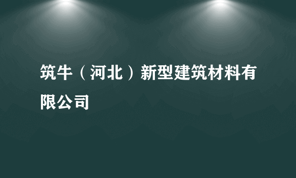 筑牛（河北）新型建筑材料有限公司