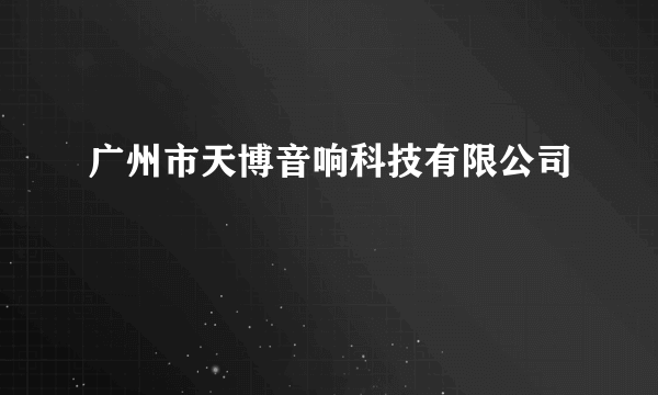 广州市天博音响科技有限公司