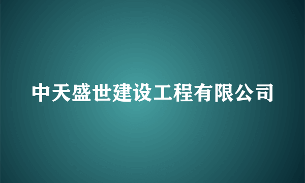 中天盛世建设工程有限公司