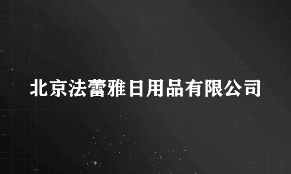 北京法蕾雅日用品有限公司