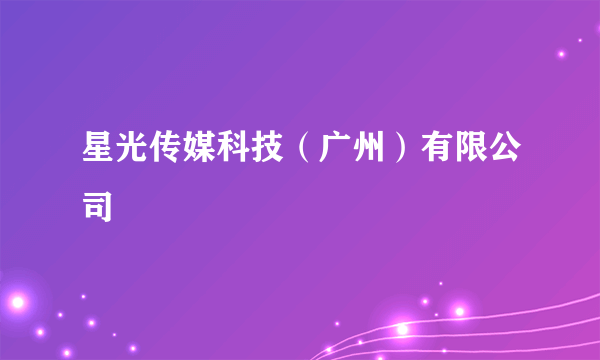 星光传媒科技（广州）有限公司