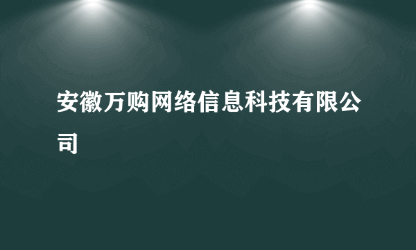 安徽万购网络信息科技有限公司