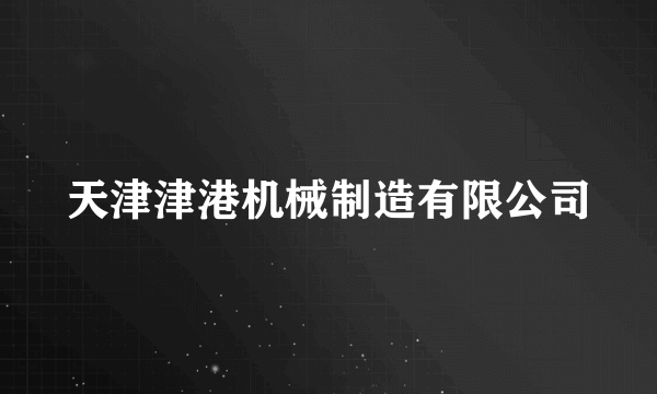 天津津港机械制造有限公司