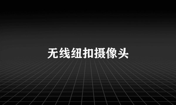 无线纽扣摄像头