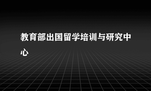 教育部出国留学培训与研究中心