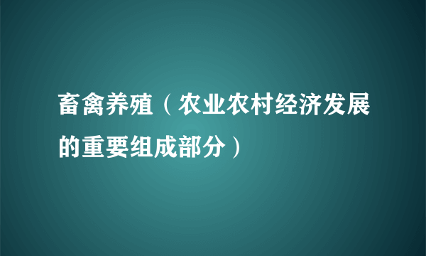 畜禽养殖（农业农村经济发展的重要组成部分）