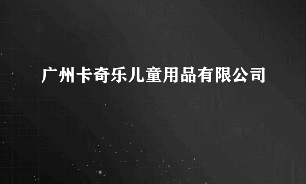 广州卡奇乐儿童用品有限公司