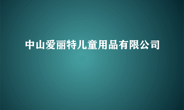 中山爱丽特儿童用品有限公司