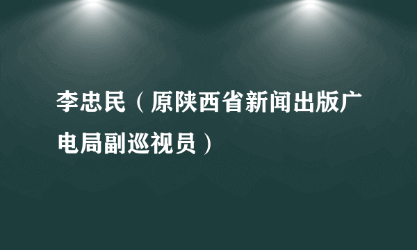 李忠民（原陕西省新闻出版广电局副巡视员）