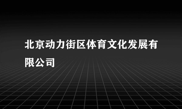 北京动力街区体育文化发展有限公司