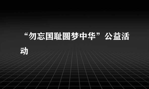 “勿忘国耻圆梦中华”公益活动